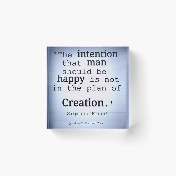 The intention that man should be happy is not in the plan of Creation. - Sigmund Freud Acrylic Block