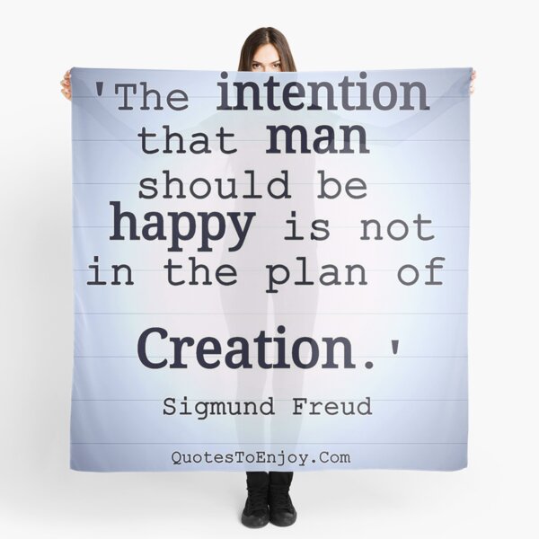 The intention that man should be happy is not in the plan of Creation. - Sigmund Freud Scarf