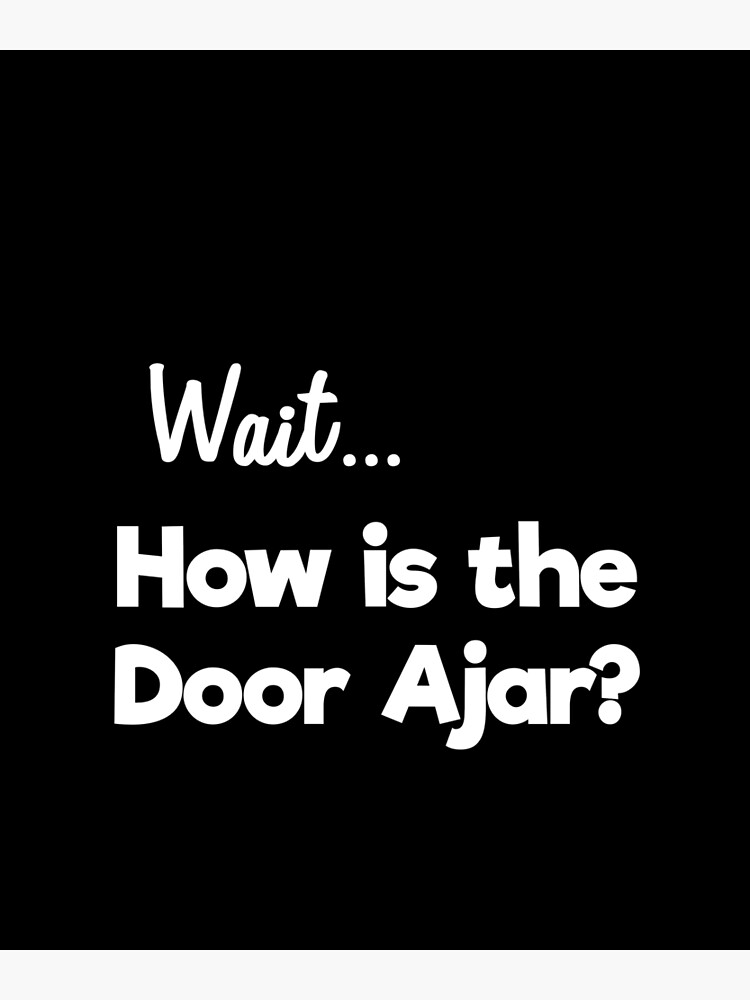 "How is the Door Ajar? A question for the ages." Poster for Sale by