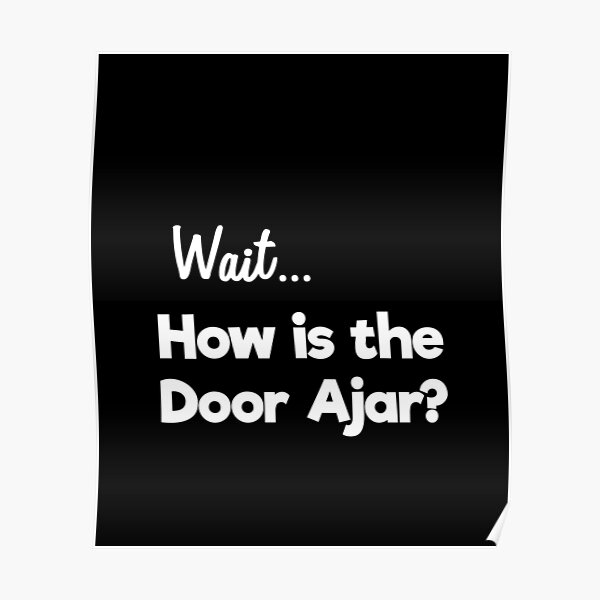 "How is the Door Ajar? A question for the ages." Poster for Sale by strengthdesign Redbubble