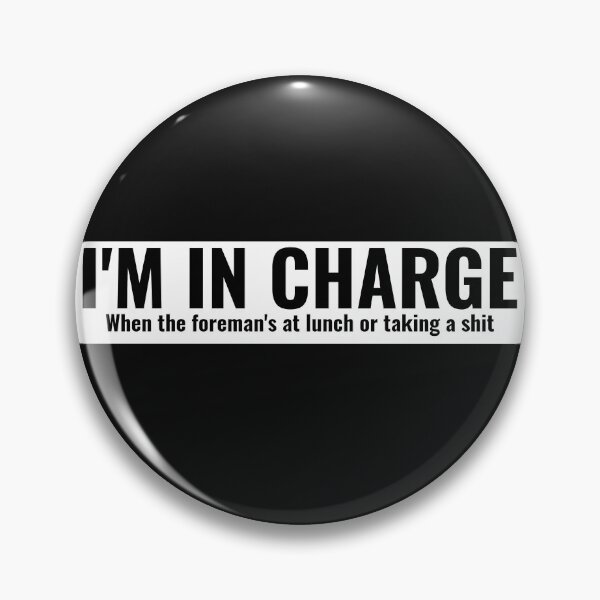 Item preview, I'm in charge when the foreman's at lunch or taking a shit . designed and sold by Explicitgt.