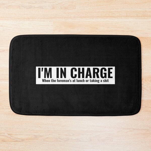 Item preview, I'm in charge when the foreman's at lunch or taking a shit . designed and sold by Explicitgt.