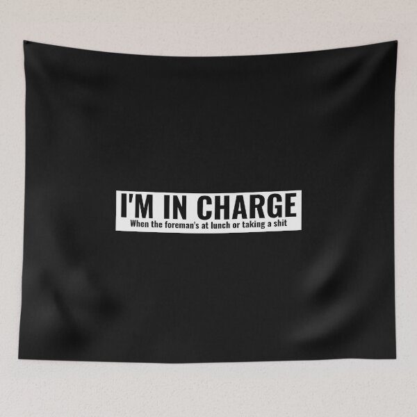 Item preview, I'm in charge when the foreman's at lunch or taking a shit . designed and sold by Explicitgt.
