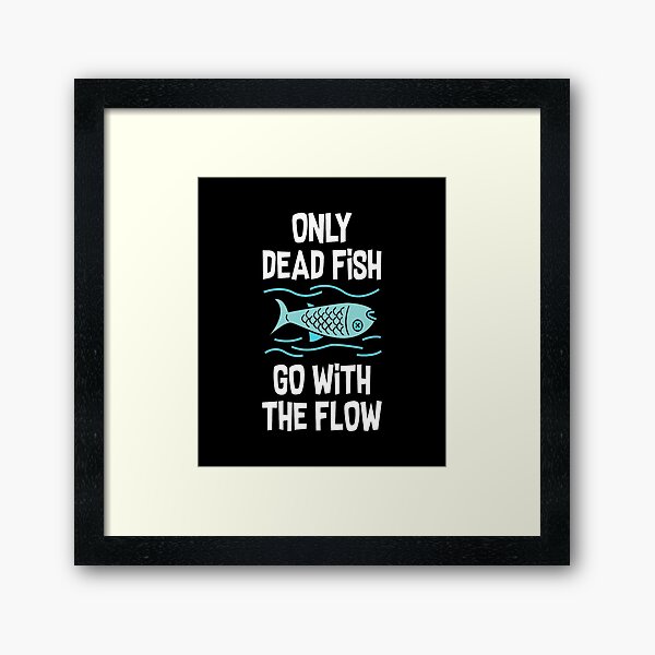 Only Dead Fish Go With The Flow Wall Art Redbubble