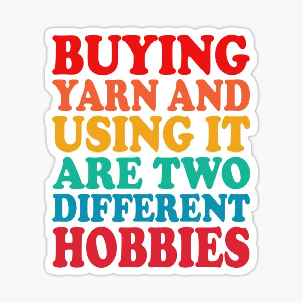 buying yarn and using it are two different hobbies Sticker