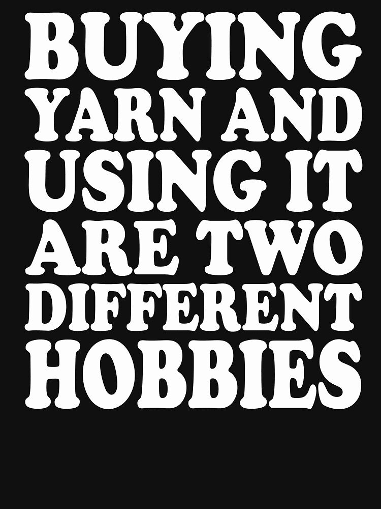 buying yarn and using it are two different hobbies by Shored