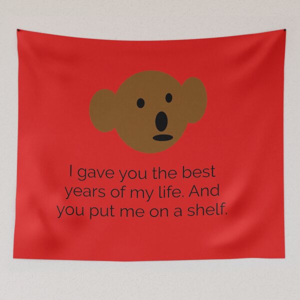 Item preview, Teddy Bear I gave you the best years of my life. And you put me on a shelf. designed and sold by headtrackerart.