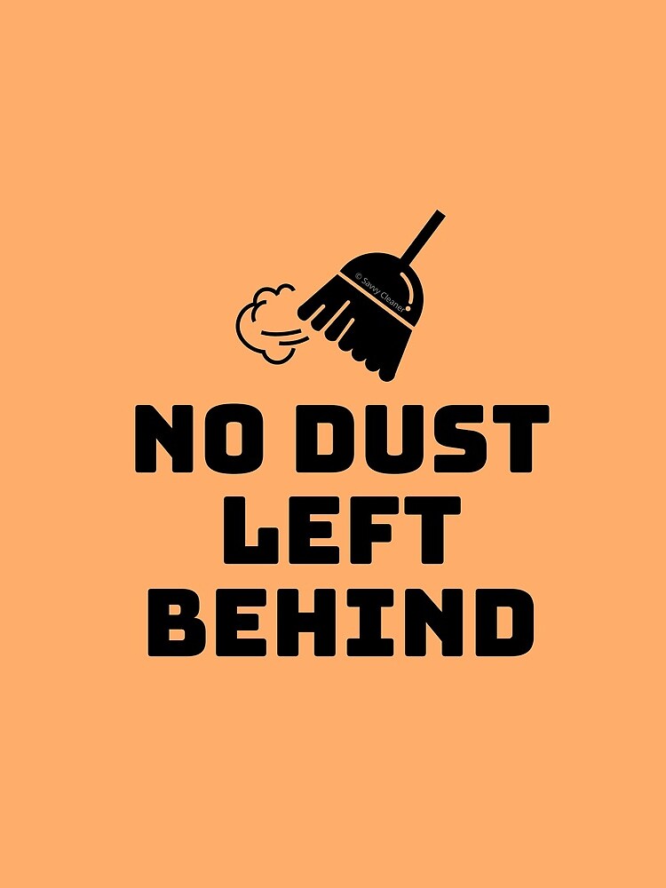No Dust Left Behind Fun Cleaning Lady Gifts by SavvyCleaner