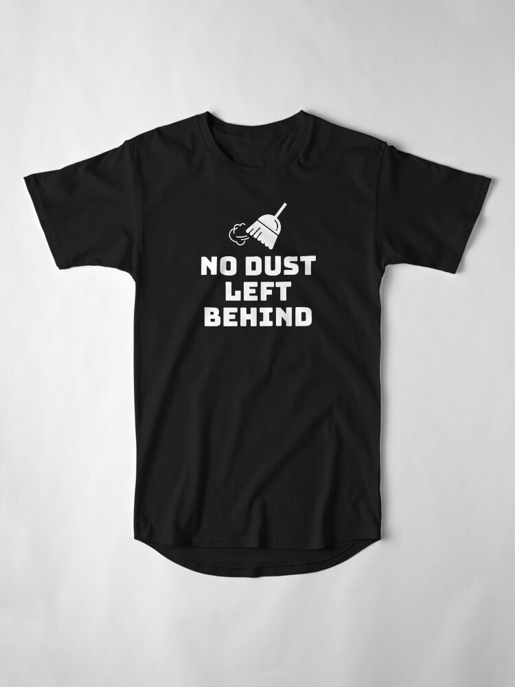 Alternate view of No Dust Left Behind Fun Cleaning Lady Gifts Long T-Shirt