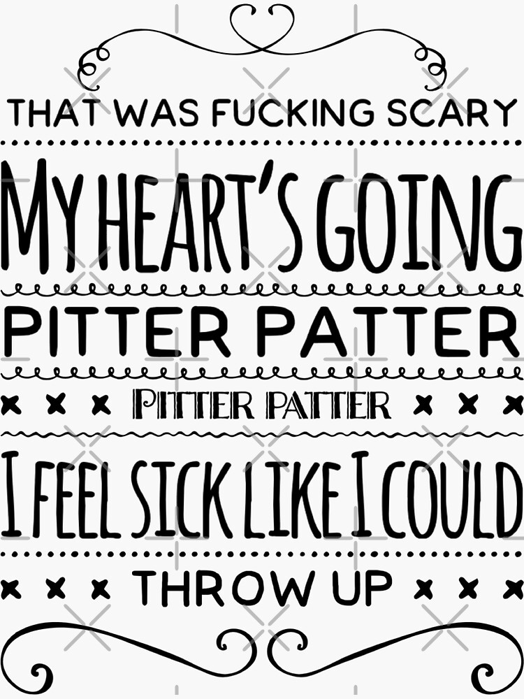 "Copy of That was scary my heart’s going pitter patter i feel sick like