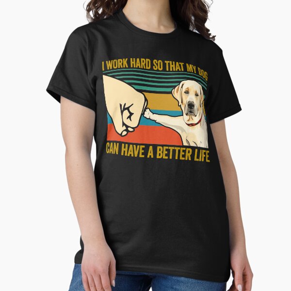 Item preview, Labrador lover funny I work hard so that my dog can have a better life designed and sold by honeyandcotton.
