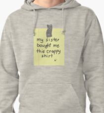 My Sister Bought Me This Crappy Shirt Pullover Hoodie