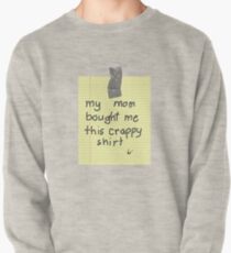 My Mom Bought Me This Crappy Shirt Pullover