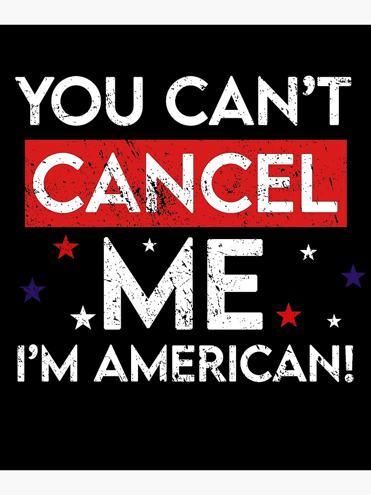 "Cant Cancel Me, Im American Cancel Culture" Poster by RainbowPandas