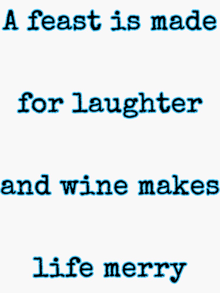 "A feast is made for laughter and a wine makes life merry" Sticker for