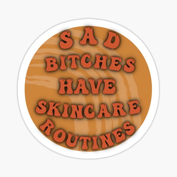 Sad Bitches Have Skincare Routines Sticker