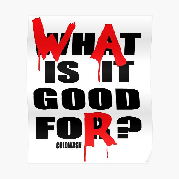 what-is-it-good-for-poster-for-sale-by-coldwash-redbubble