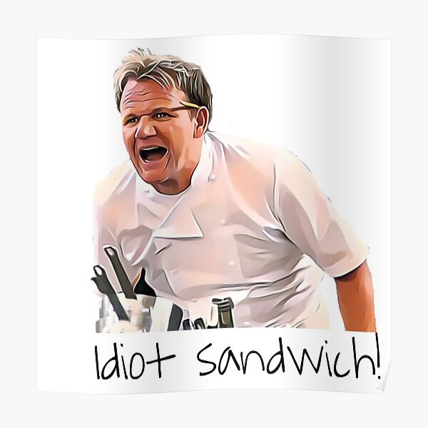 Gordon Ramsay idiot sandwich Poster