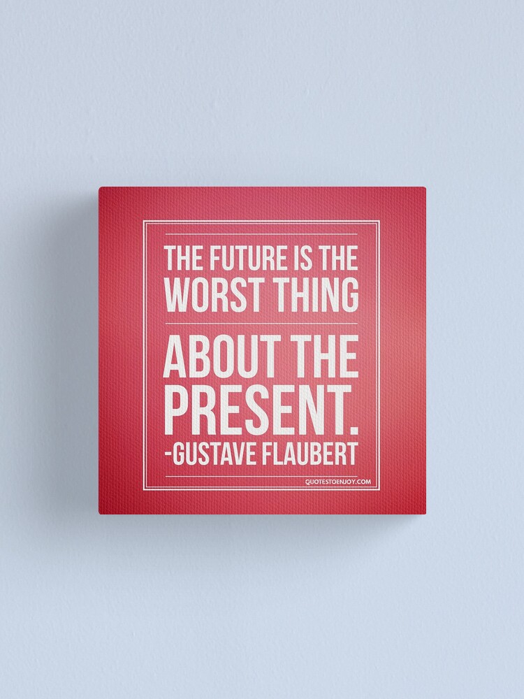 Alternate view of The future is the worst thing about the present. - Gustave Flaubert Canvas Print
