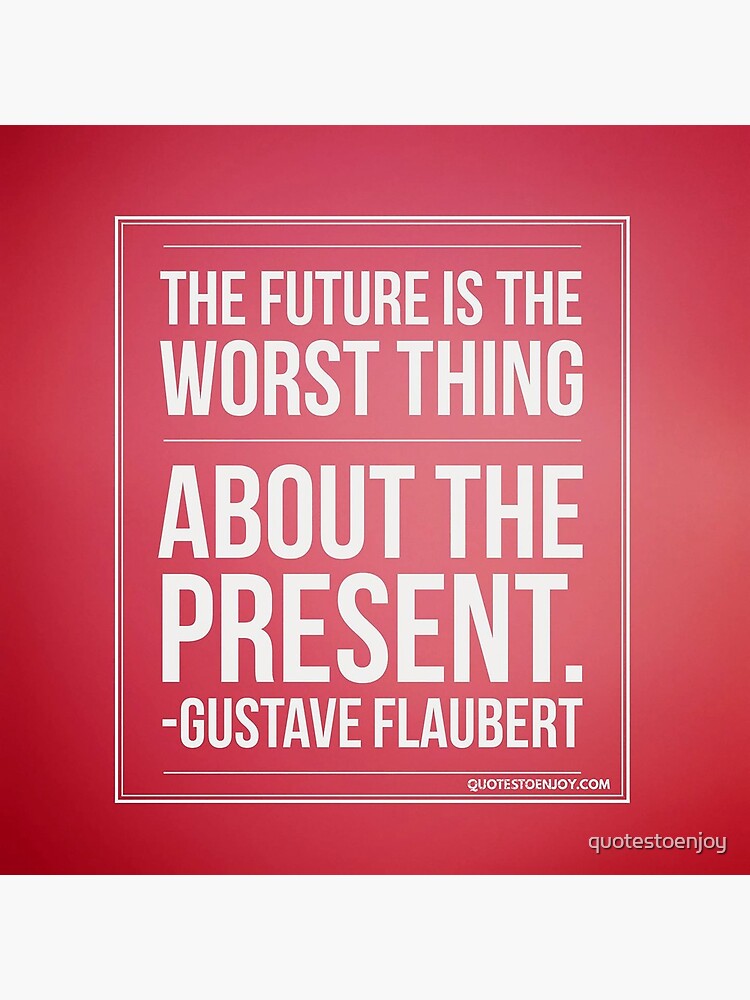 The future is the worst thing about the present. - Gustave Flaubert by quotestoenjoy