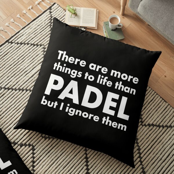 There are more things to life than padel but I ignore them Floor Pillow
