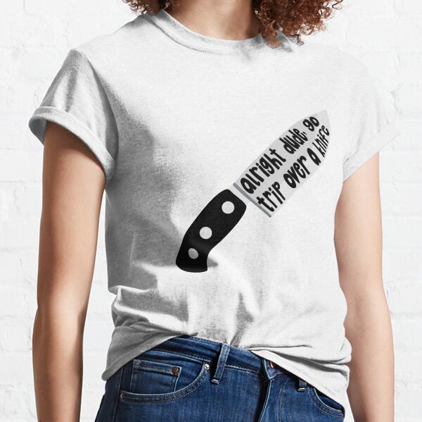 alright dude, go trip over a knife - billie song quote Classic T-Shirt