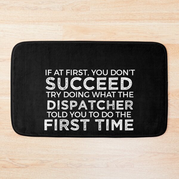 Item preview, If At First You Do Not Succeed, Try Doing What The Dispatcher Told You To Do The First Time designed and sold by TeesYouWant.