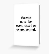 Never overdressed or overeducated Greeting Card