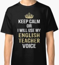 Keep Calm Or I Will Use My English Teacher Voice. Funny Gift Classic T-Shirt