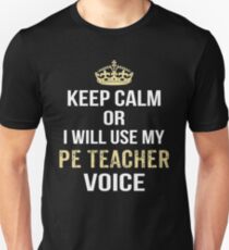 Keep Calm Or I Will Use My PE Teacher Voice. Funny Gift Unisex T-Shirt