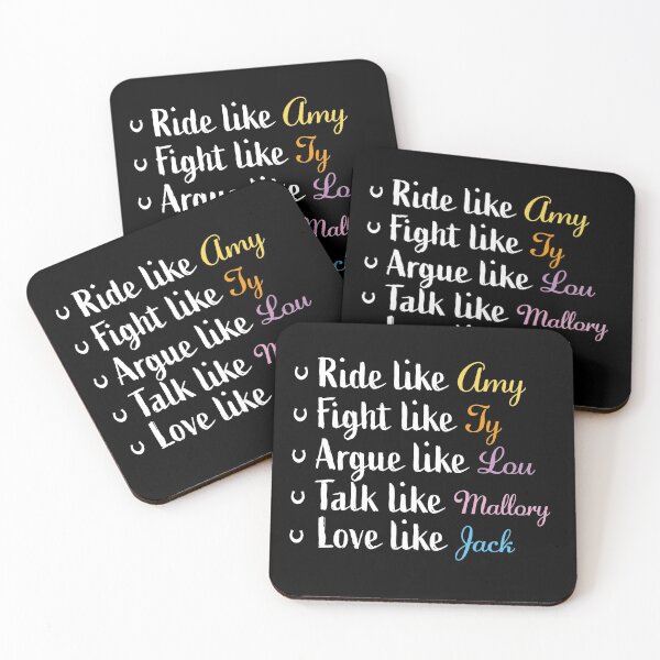 Item preview, Ride like Amy, fight like Ty, argue like Lou,talk like Mallory, love like Jack designed and sold by PonyAddiction.