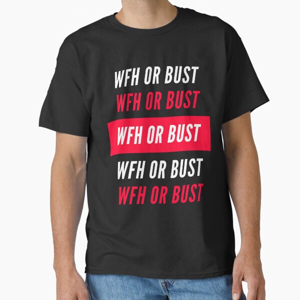 Work From Home or Bust! Classic T-Shirt