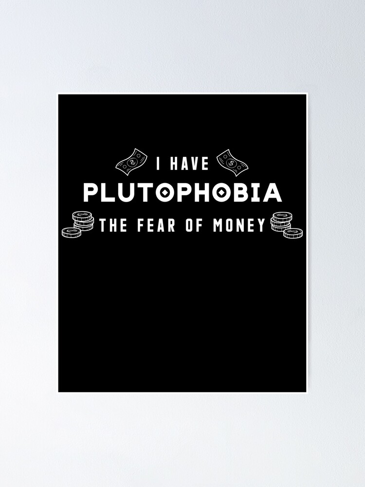 Plutophobia the fear of money - I Have Plutophobia” Poster for 