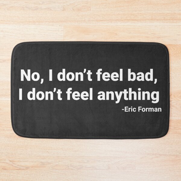 Item preview, No i Don't feel bad, i don't feel anything Eric forman quote designed and sold by Glstudio.