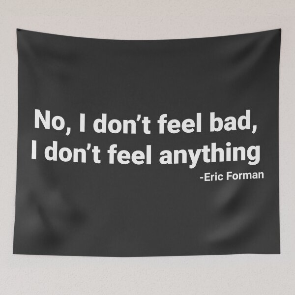 Item preview, No i Don't feel bad, i don't feel anything Eric forman quote designed and sold by Glstudio.