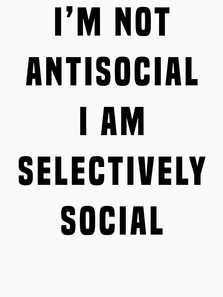 i-m-not-antisocial-i-am-selectively-social-t-shirt-by-byzmo-redbubble