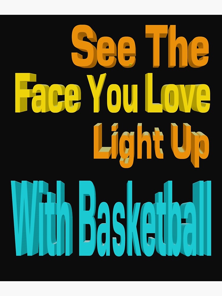 "See The Face You Love Light Up With Basketball." Poster by magdinaguib
