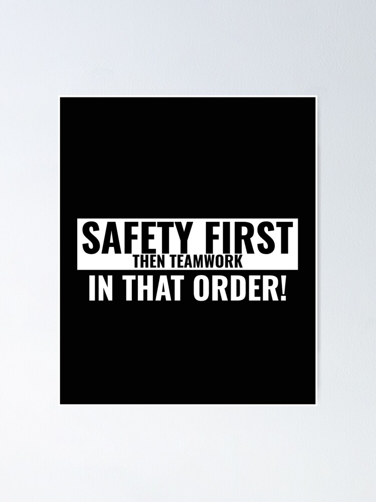 "Safety first then teamwork in that order " Poster for Sale by