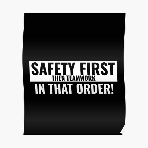 "Safety first then teamwork in that order " Poster for Sale by