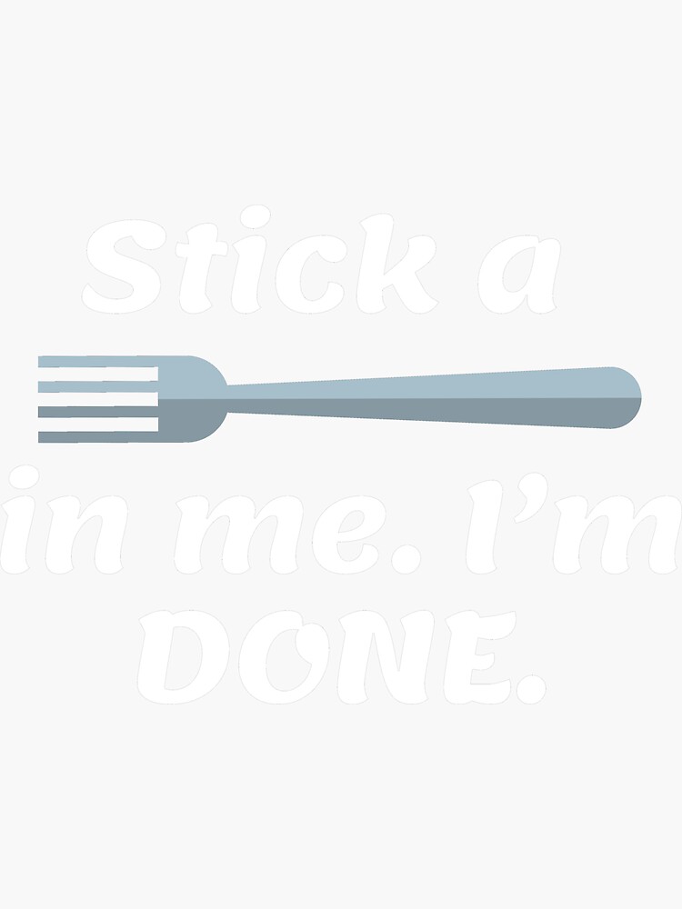 "Stick a FORK in me. I’m DONE." Sticker by alexb1461 Redbubble