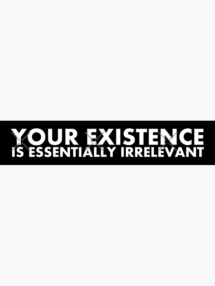 Your Existence is Essentially Irrelevant by GnomeEnthusiast