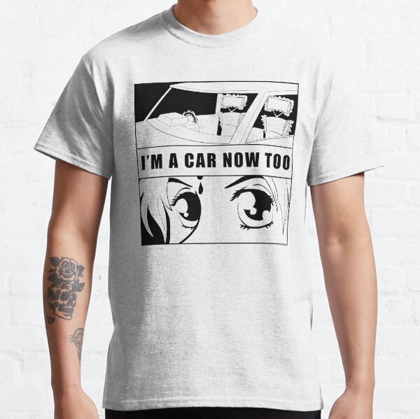 I'm A Car Now Too Classic T-Shirt