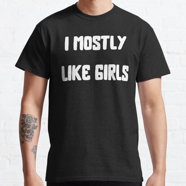 I Mostly Like Girls Classic T-Shirt