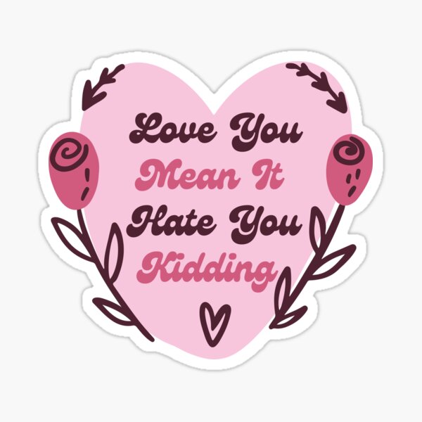 Love You Mean It Gifts Merchandise Redbubble