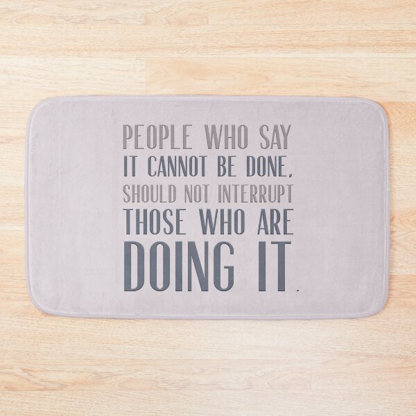 Item preview, People who say it cannot be done should not interrupt those who are doing it. designed and sold by squishyrainbow.