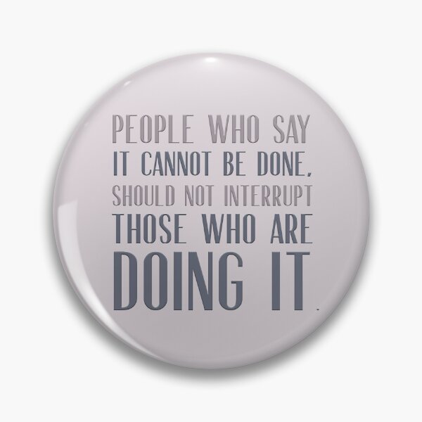 Item preview, People who say it cannot be done should not interrupt those who are doing it. designed and sold by squishyrainbow.