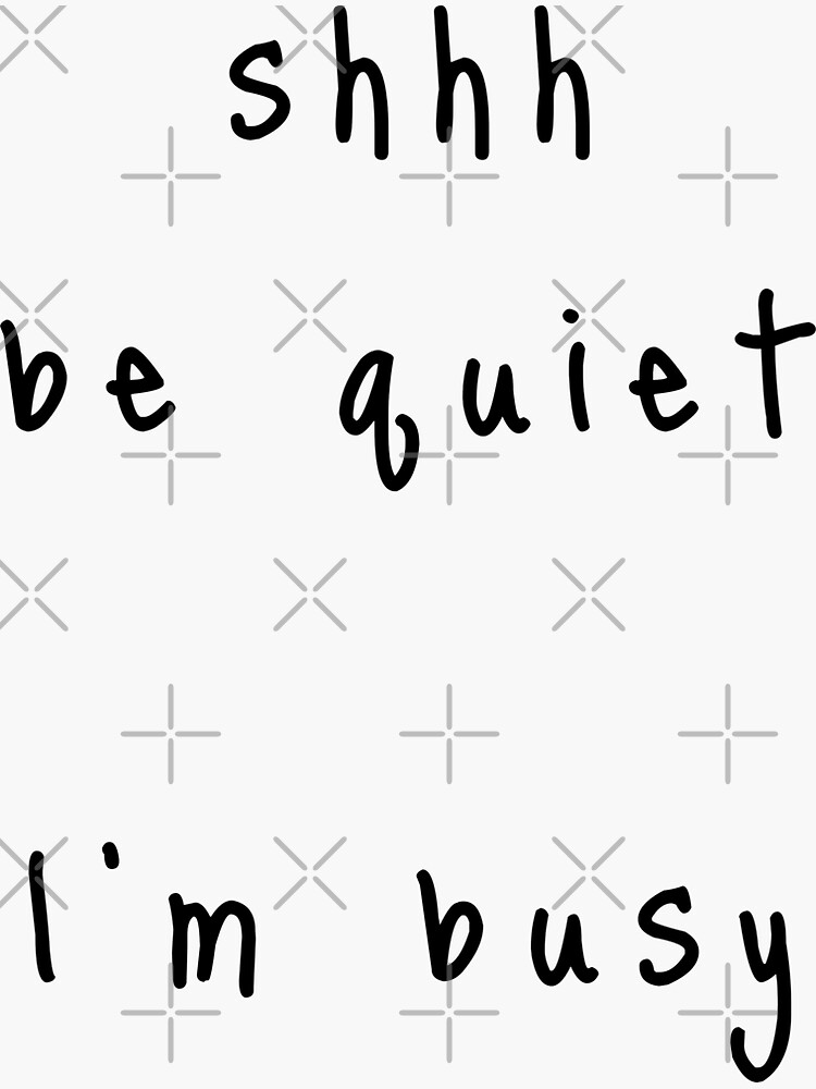 shhh be quiet I'm busy v1 - BLACK font by ahmadwehbeMerch