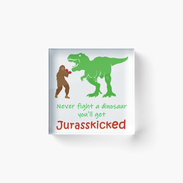 Item preview, Never Fight a Dinosaur You'll Get Jurasskicked designed and sold by TeeThePeople.