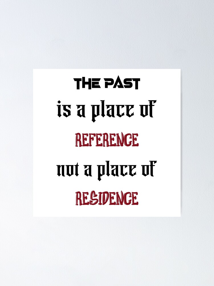 the-past-is-a-place-of-reference-not-a-place-of-residence-gift-design