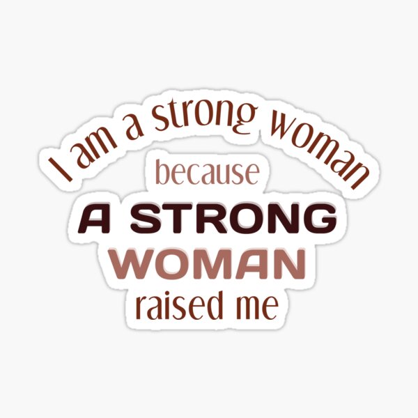 I Am Strong Because A Strong Woman Raised Me' Sticker